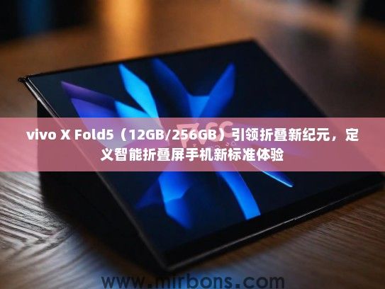 vivo X Fold5（12GB/256GB）引领折叠新纪元，定义智能折叠屏手机新标准体验