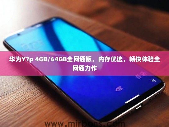 华为Y7p 4GB/64GB全网通版，内存优选，畅快体验全网通力作
