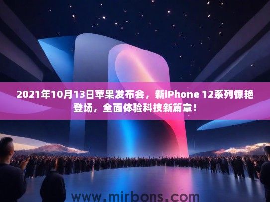 2021年10月13日苹果发布会，新iPhone 12系列惊艳登场，全面体验科技新篇章！