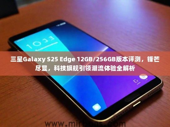 三星Galaxy S25 Edge 12GB/256GB版本评测，锋芒尽显，科技旗舰引领潮流体验全解析