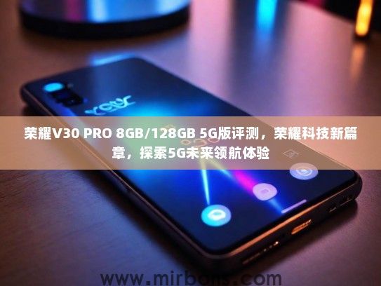 荣耀V30 PRO 8GB/128GB 5G版评测，荣耀科技新篇章，探索5G未来领航体验