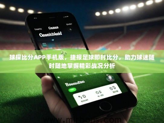 球探比分APP手机版，捷报足球即时比分，助力球迷随时随地掌握精彩战况分析