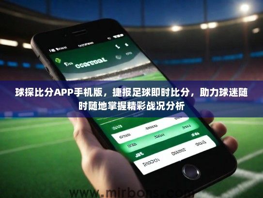 球探比分APP手机版，捷报足球即时比分，助力球迷随时随地掌握精彩战况分析