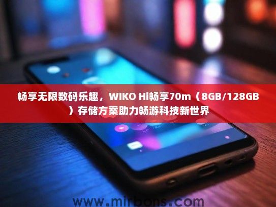 畅享无限数码乐趣，WIKO Hi畅享70m（8GB/128GB）存储方案助力畅游科技新世界