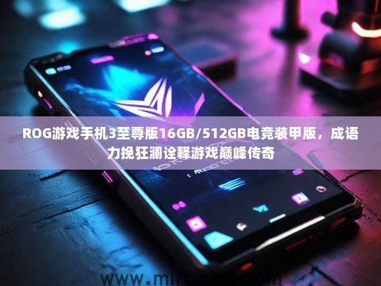 ROG游戏手机3至尊版16GB/512GB电竞装甲版，成语力挽狂澜诠释游戏巅峰传奇