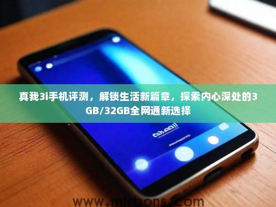 真我3i手机评测，解锁生活新篇章，探索内心深处的3GB/32GB全网通新选择