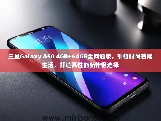 三星Galaxy A50 4GB+64GB全网通版，引领时尚智能生活，打造高性能新伴侣选择