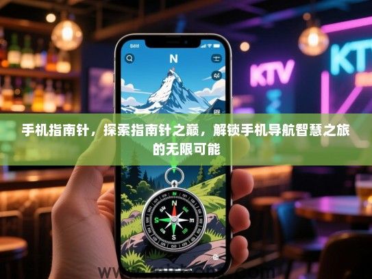 手机指南针，探索指南针之巅，解锁手机导航智慧之旅的无限可能