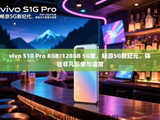 vivo S10 Pro 8GB/128GB 5G版，畅游5G新纪元，体验非凡影像与速度