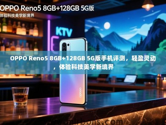 OPPO Reno5 8GB+128GB 5G版手机评测，轻盈灵动，体验科技美学新境界
