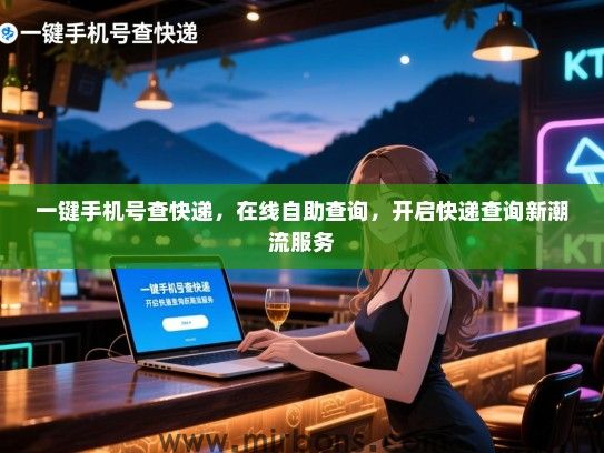 一键手机号查快递，在线自助查询，开启快递查询新潮流服务