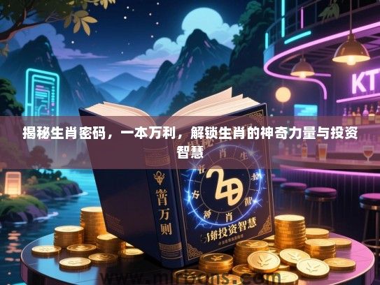 揭秘生肖密码，一本万利，解锁生肖的神奇力量与投资智慧