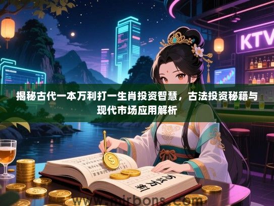 揭秘古代一本万利打一生肖投资智慧，古法投资秘籍与现代市场应用解析