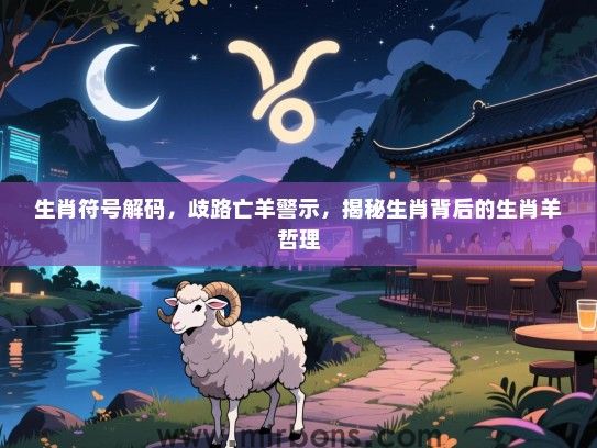 生肖符号解码，歧路亡羊警示，揭秘生肖背后的生肖羊哲理