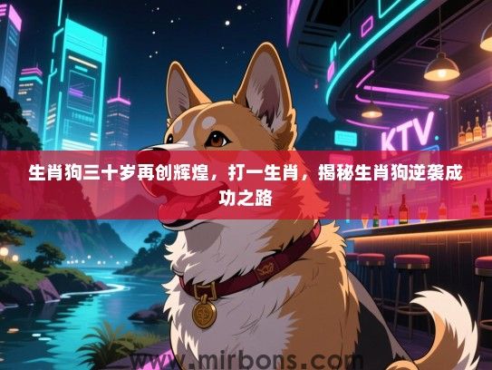 生肖狗三十岁再创辉煌，打一生肖，揭秘生肖狗逆袭成功之路