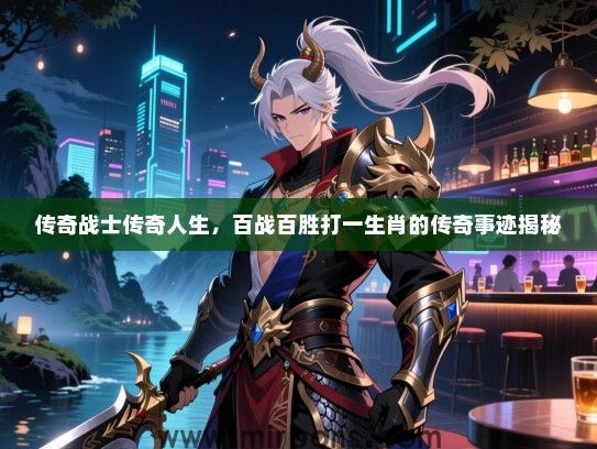 传奇战士传奇人生，百战百胜打一生肖的传奇事迹揭秘
