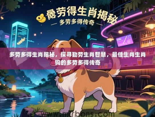 多劳多得生肖揭秘，探寻勤劳生肖智慧，最佳生肖生肖狗的多劳多得传奇