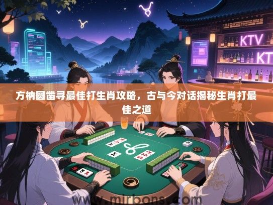 方枘圆凿寻最佳打生肖攻略，古与今对话揭秘生肖打最佳之道