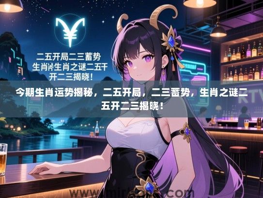 今期生肖运势揭秘，二五开局，二三蓄势，生肖之谜二五开二三揭晓！