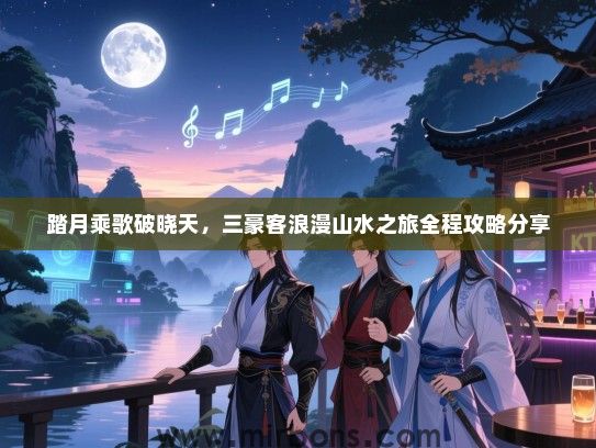 踏月乘歌破晓天，三豪客浪漫山水之旅全程攻略分享