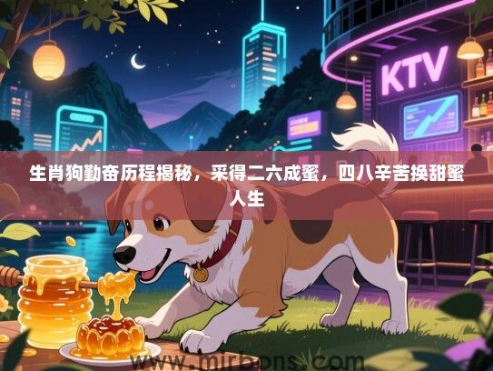 生肖狗勤奋历程揭秘，采得二六成蜜，四八辛苦换甜蜜人生