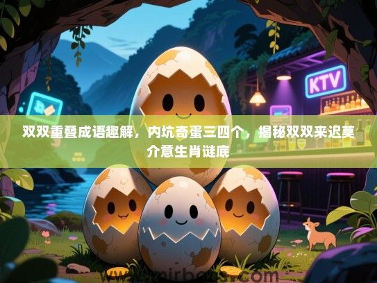 双双重叠成语趣解，内坑奇蛋三四个，揭秘双双来迟莫介意生肖谜底
