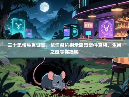 三十无情生肖谜案，鼠洞杀机揭示离奇案件真相，生肖之谜等你揭晓