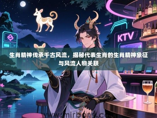 生肖精神传承千古风流，揭秘代表生肖的生肖精神象征与风流人物关联