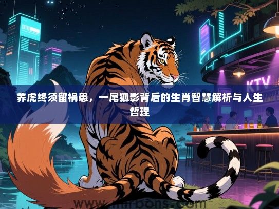 养虎终须留祸患，一尾狐影背后的生肖智慧解析与人生哲理
