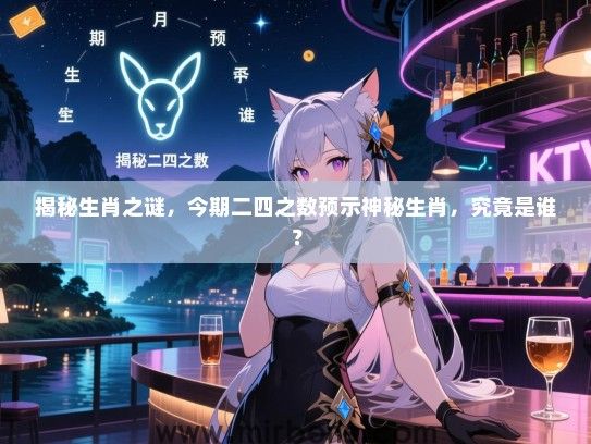 揭秘生肖之谜，今期二四之数预示神秘生肖，究竟是谁？