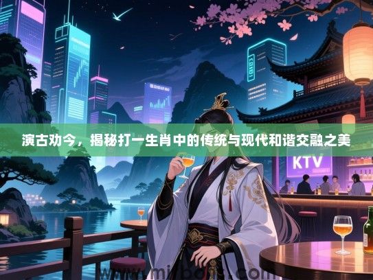 演古劝今，揭秘打一生肖中的传统与现代和谐交融之美
