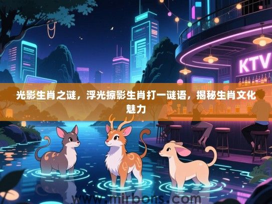 光影生肖之谜，浮光掠影生肖打一谜语，揭秘生肖文化魅力