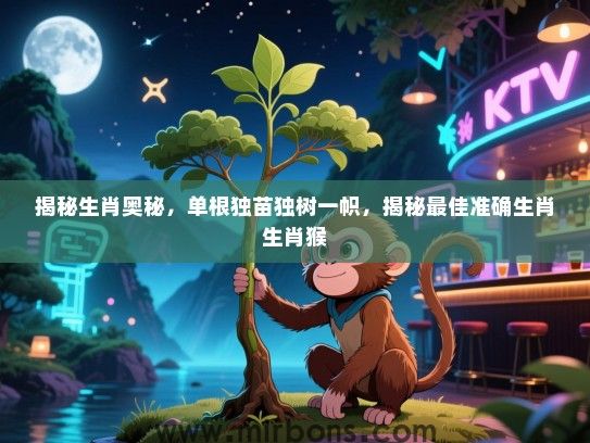 揭秘生肖奥秘，单根独苗独树一帜，揭秘最佳准确生肖生肖猴