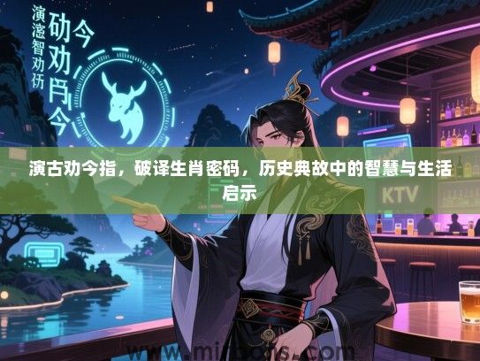 演古劝今指，破译生肖密码，历史典故中的智慧与生活启示
