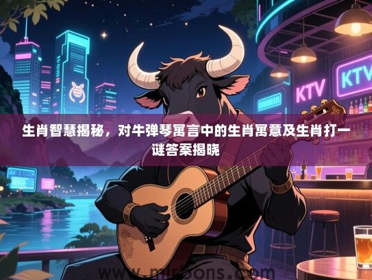 生肖智慧揭秘，对牛弹琴寓言中的生肖寓意及生肖打一谜答案揭晓