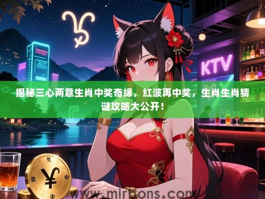 揭秘三心两意生肖中奖奇缘，红波再中奖，生肖生肖猜谜攻略大公开！