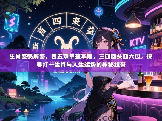 生肖密码解密，四五双单益本期，三四回头四六过，探寻打一生肖与人生运势的神秘纽带