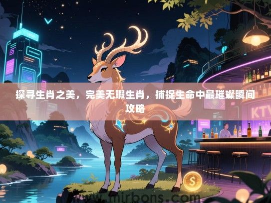 探寻生肖之美，完美无瑕生肖，捕捉生命中最璀璨瞬间攻略