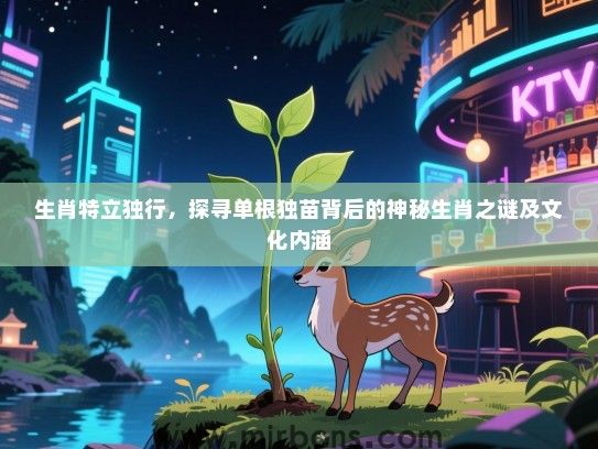 生肖特立独行，探寻单根独苗背后的神秘生肖之谜及文化内涵