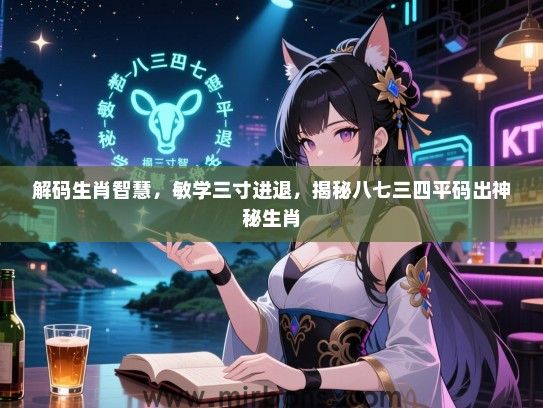 解码生肖智慧,敏学三寸进退,揭秘八七三四平码出神秘生肖 解码生肖智慧,敏学三寸进退,揭秘八七三四平码出神秘生肖
