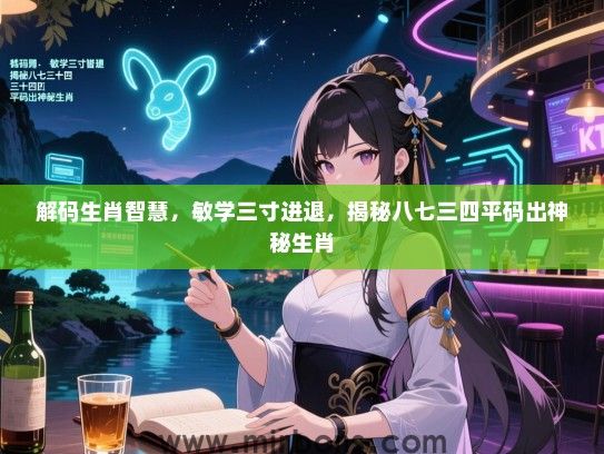 解码生肖智慧,敏学三寸进退,揭秘八七三四平码出神秘生肖 解码生肖智慧,敏学三寸进退,揭秘八七三四平码出神秘生肖