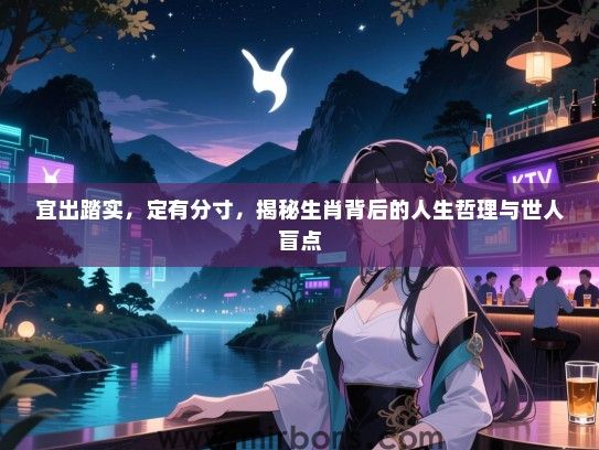 宜出踏实,定有分寸,揭秘生肖背后的人生哲理与世人盲点 宜出踏实,定有分寸,揭秘生肖背后的人生哲理与世人盲点