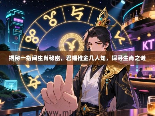 揭秘一指间生肖秘密，君细推金几人知，探寻生肖之谜