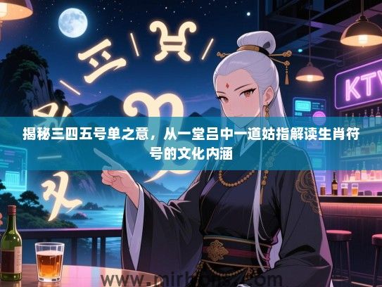 揭秘三四五号单之意，从一堂吕中一道姑指解读生肖符号的文化内涵