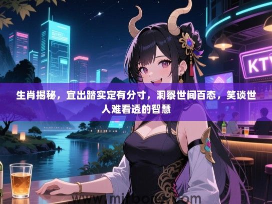 生肖揭秘，宜出踏实定有分寸，洞察世间百态，笑谈世人难看透的智慧