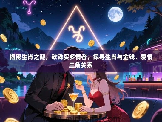 揭秘生肖之谜，欲钱买多情者，探寻生肖与金钱、爱情三角关系