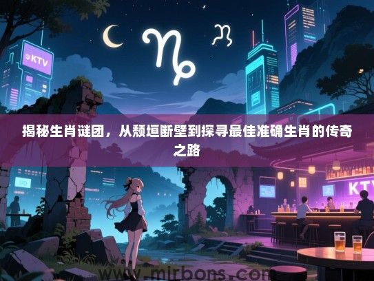 揭秘生肖谜团，从颓垣断壁到探寻最佳准确生肖的传奇之路