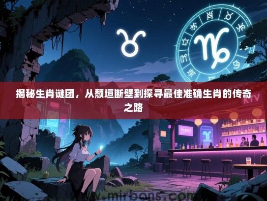揭秘生肖谜团，从颓垣断壁到探寻最佳准确生肖的传奇之路