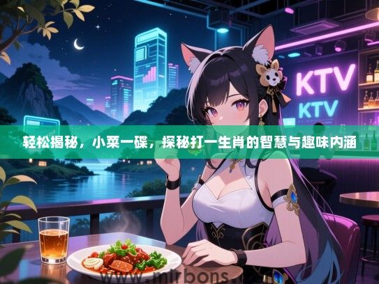 轻松揭秘，小菜一碟，探秘打一生肖的智慧与趣味内涵