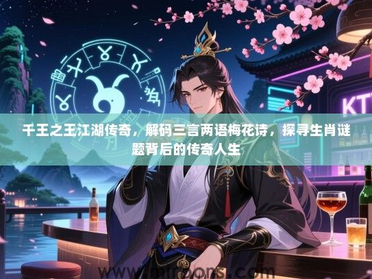 千王之王江湖传奇，解码三言两语梅花诗，探寻生肖谜题背后的传奇人生